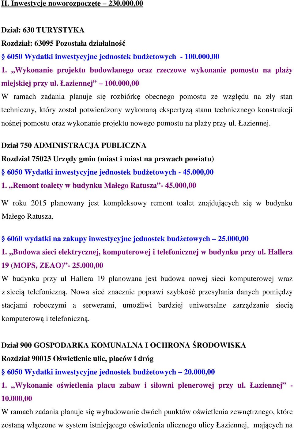 000,00 W ramach zadania planuje się rozbiórkę obecnego pomostu ze względu na zły stan techniczny, który został potwierdzony wykonaną ekspertyzą stanu technicznego konstrukcji nośnej pomostu oraz