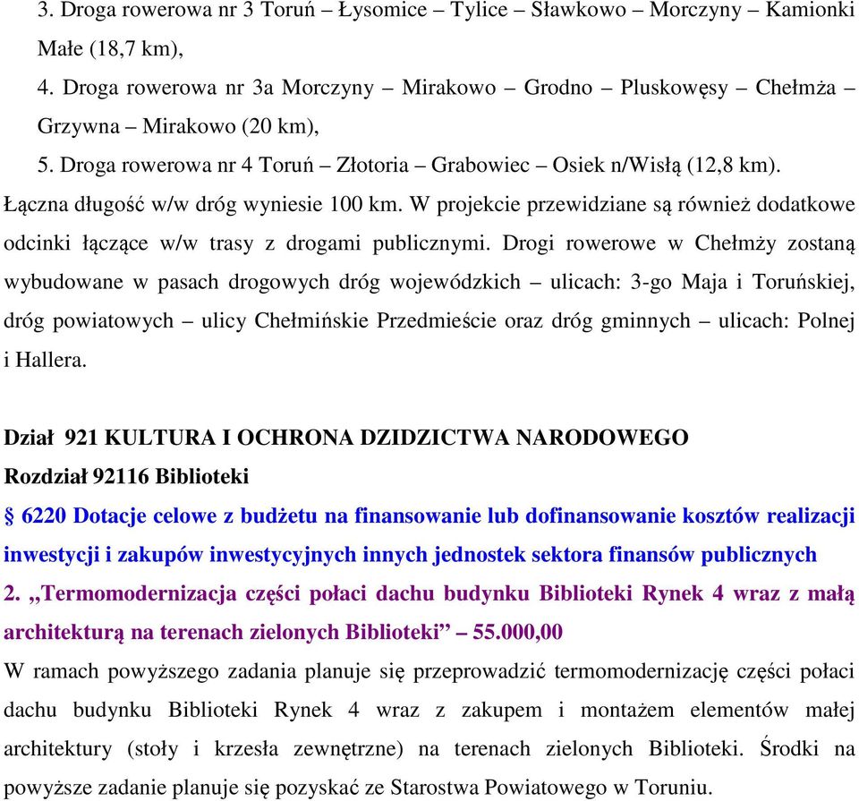 W projekcie przewidziane są również dodatkowe odcinki łączące w/w trasy z drogami publicznymi.