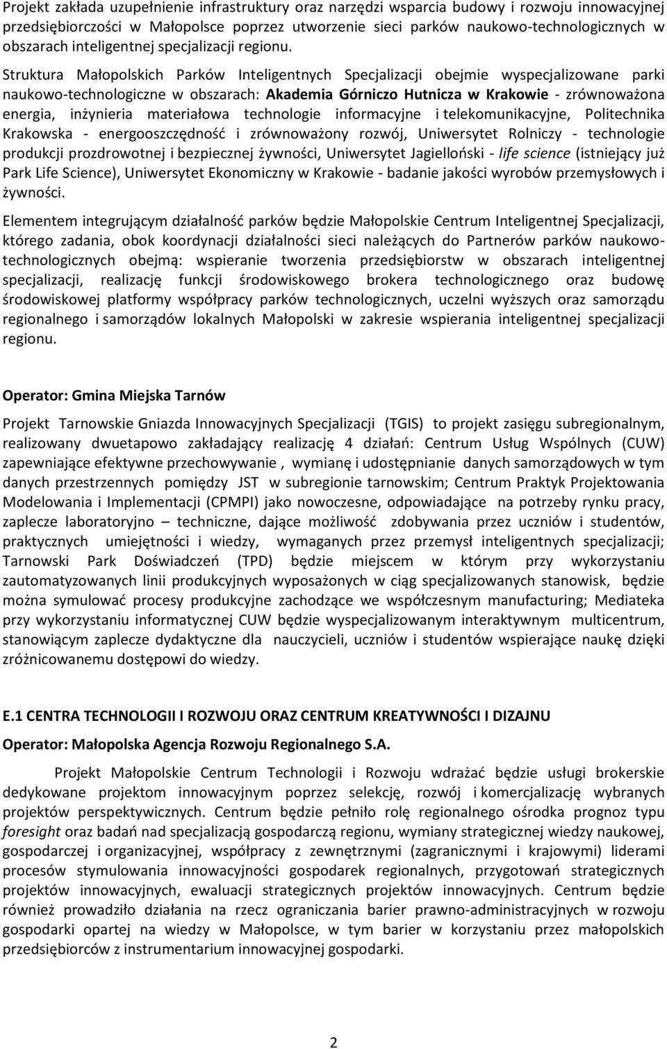 Struktura Małopolskich Parków Inteligentnych Specjalizacji obejmie wyspecjalizowane parki naukowo-technologiczne w obszarach: Akademia Górniczo Hutnicza w Krakowie - zrównoważona energia, inżynieria