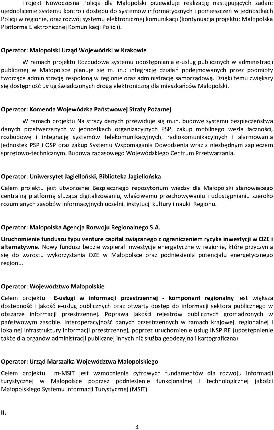 Operator: Małopolski Urząd Wojewódzki w Krakowie W ramach projektu Rozbudowa systemu udostępniania e-usług publicznych w administracji publicznej w Małopolsce planuje się m. in.