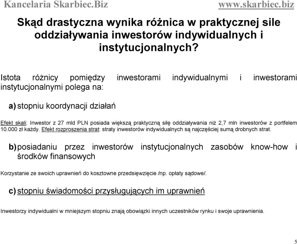 oddziaływania niż 2,7 mln inwestorów z portfelem 10.000 zł każdy. Efekt rozproszenia strat: straty inwestorów indywidualnych są najczęściej sumą drobnych strat.