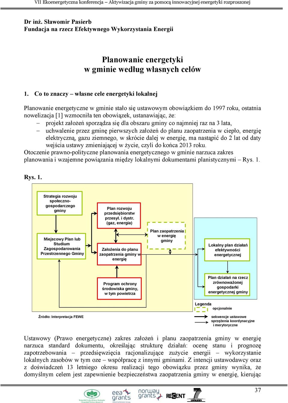 założeń sporządza się dla obszaru gminy co najmniej raz na 3 lata, uchwalenie przez gminę pierwszych założeń do planu zaopatrzenia w ciepło, energię elektryczną, gazu ziemnego, w skrócie dalej w