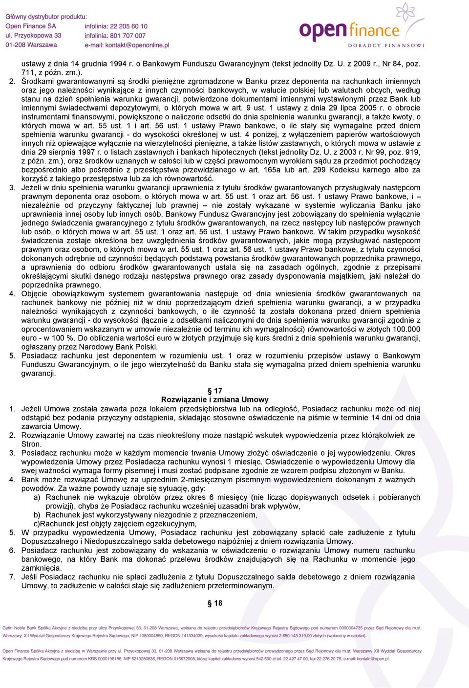 Środkami gwarantowanymi są środki pieniężne zgromadzone w Banku przez deponenta na rachunkach imiennych oraz jego należności wynikające z innych czynności bankowych, w walucie polskiej lub walutach