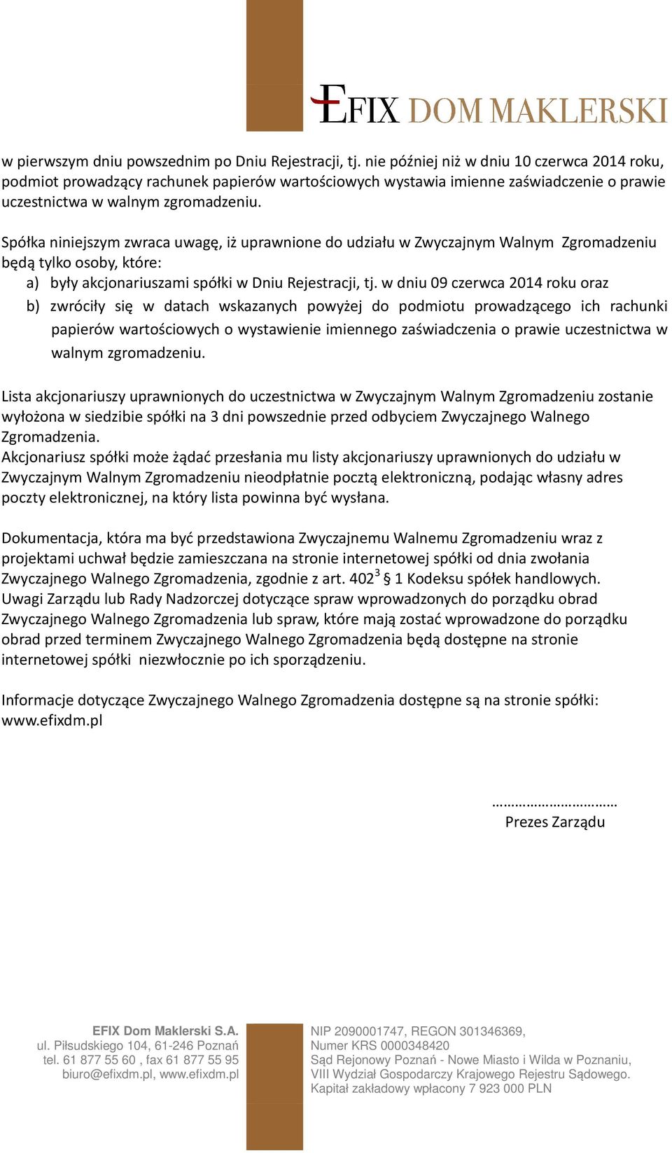 Spółka niniejszym zwraca uwagę, iż uprawnione do udziału w Zwyczajnym Walnym Zgromadzeniu będą tylko osoby, które: a) były akcjonariuszami spółki w Dniu Rejestracji, tj.