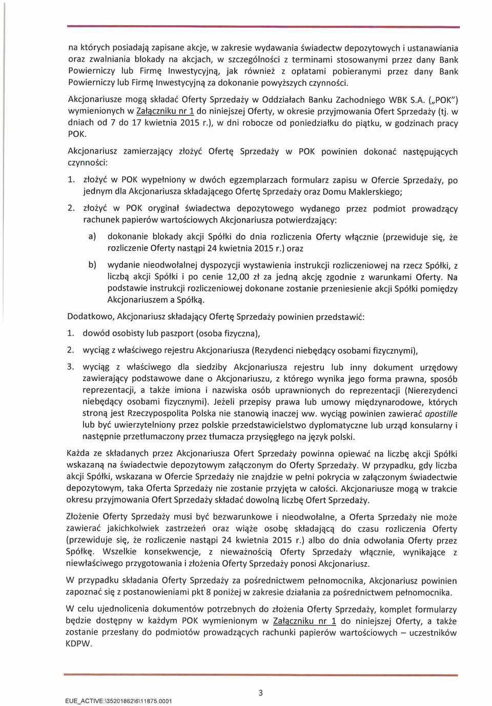 Akcjonariusze mogą składać Oferty Sprzedaży w Oddziałach Banku Zachodniego WSK S.A. ( PQK ) wymienionych w Załaczniku nr 1 do niniejszej Oferty, w okresie przyjmowania Ofert Sprzedaży (tj.