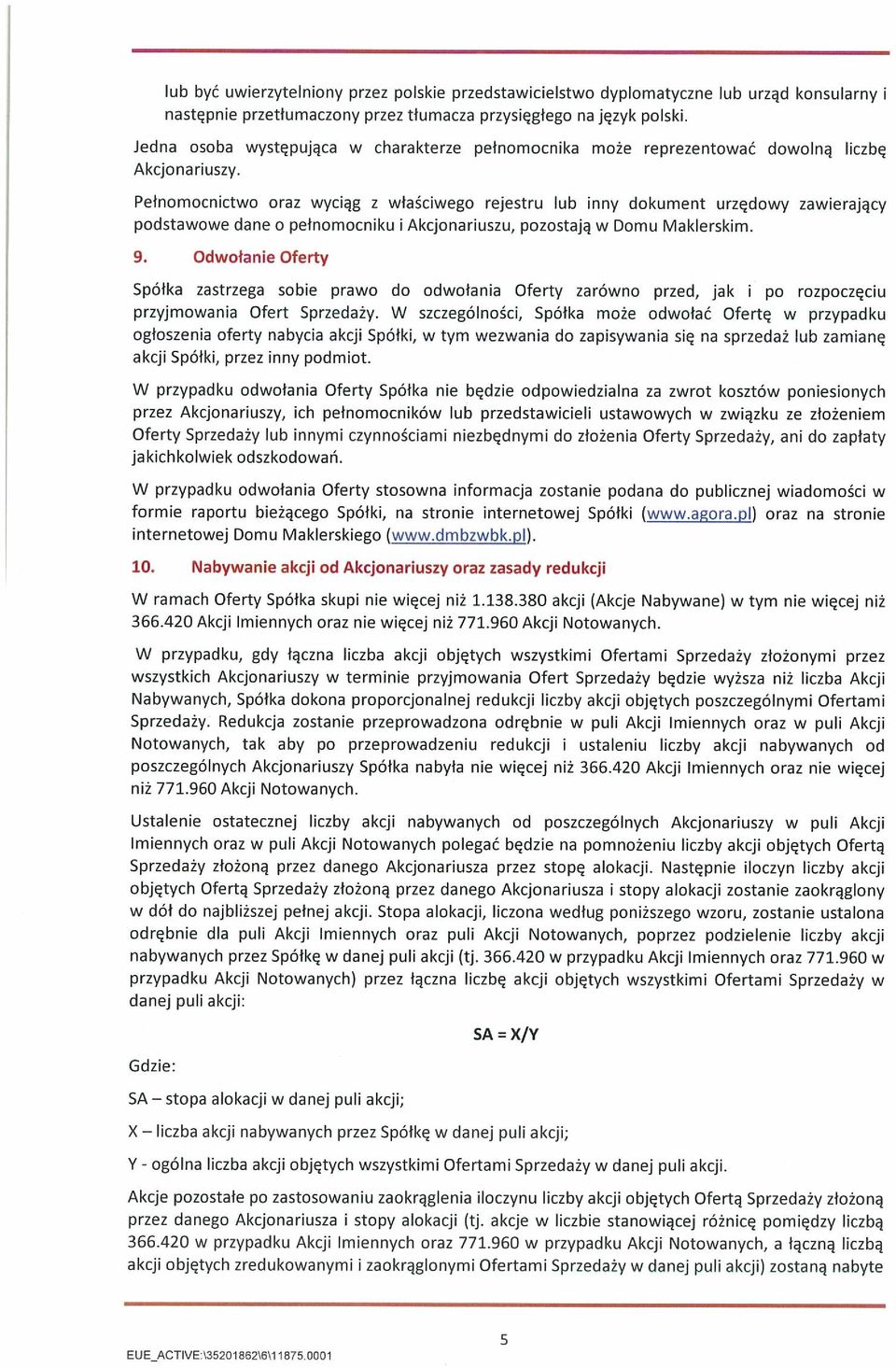 Pełnomocnictwo oraz wyciąg z właściwego rejestru lub inny dokument urzędowy zawierający podstawowe dane o pełnomocniku i Akcjonariuszu, pozostają w Domu Maklerskim.