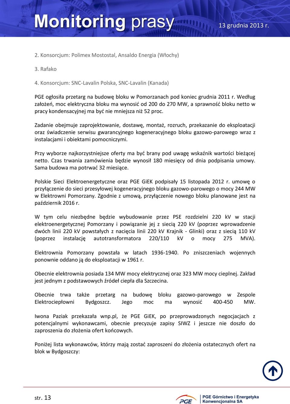 Według założeń, moc elektryczna bloku ma wynosić od 200 do 270 MW, a sprawność bloku netto w pracy kondensacyjnej ma być nie mniejsza niż 52 proc.