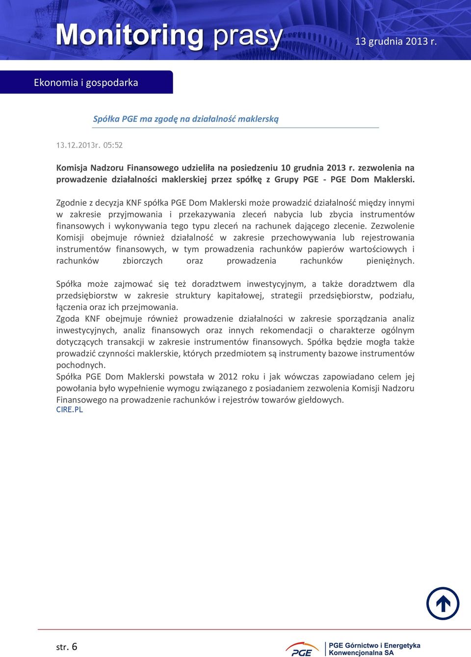 Zgodnie z decyzja KNF spółka PGE Dom Maklerski może prowadzić działalność między innymi w zakresie przyjmowania i przekazywania zleceń nabycia lub zbycia instrumentów finansowych i wykonywania tego