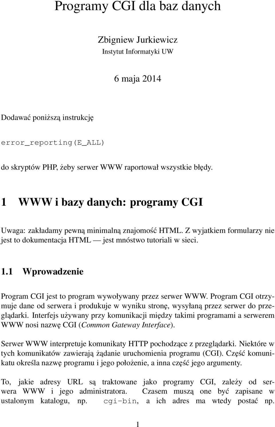 1 Wprowadzenie Program CGI jest to program wywoływany przez serwer WWW. Program CGI otrzymuje dane od serwera i produkuje w wyniku stronę, wysyłaną przez serwer do przeglądarki.