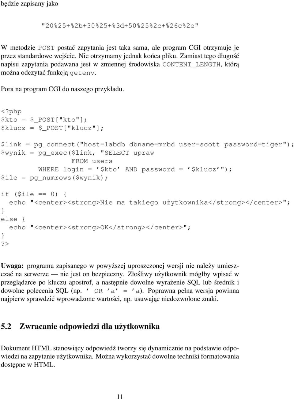 php $kto = $_POST["kto"]; $klucz = $_POST["klucz"]; $link = pg_connect("host=labdb dbname=mrbd user=scott password=tiger"); $wynik = pg_exec($link, "SELECT upraw FROM users WHERE login = $kto AND