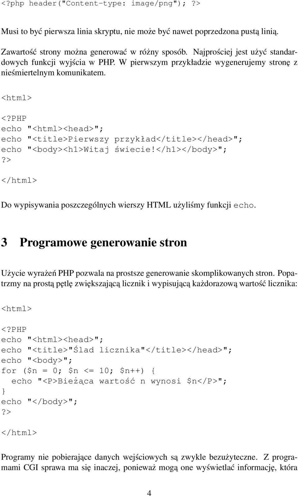 PHP echo "<html><head>"; echo "<title>pierwszy przykład</title></head>"; echo "<body><h1>witaj świecie!</h1></body>";?> </html> Do wypisywania poszczególnych wierszy HTML użyliśmy funkcji echo.