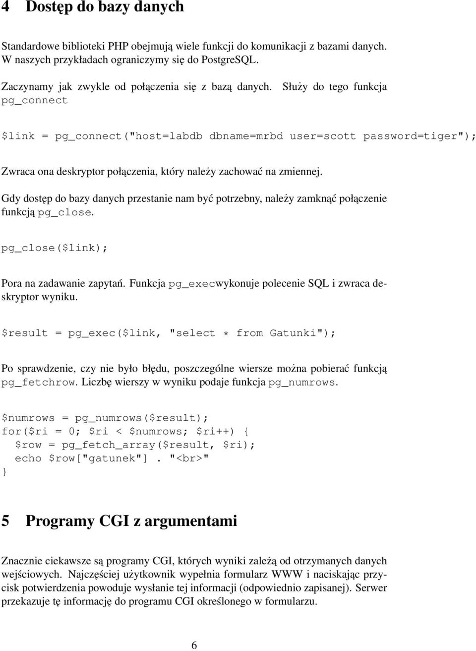 pg_connect Służy do tego funkcja $link = pg_connect("host=labdb dbname=mrbd user=scott password=tiger"); Zwraca ona deskryptor połączenia, który należy zachować na zmiennej.