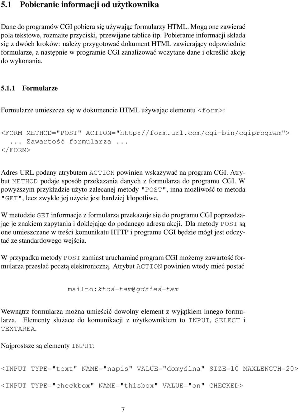 wykonania. 5.1.1 Formularze Formularze umieszcza się w dokumencie HTML używając elementu <form>: <FORM METHOD="POST" ACTION="http://form.url.com/cgi-bin/cgiprogram">... Zawartość formularza.