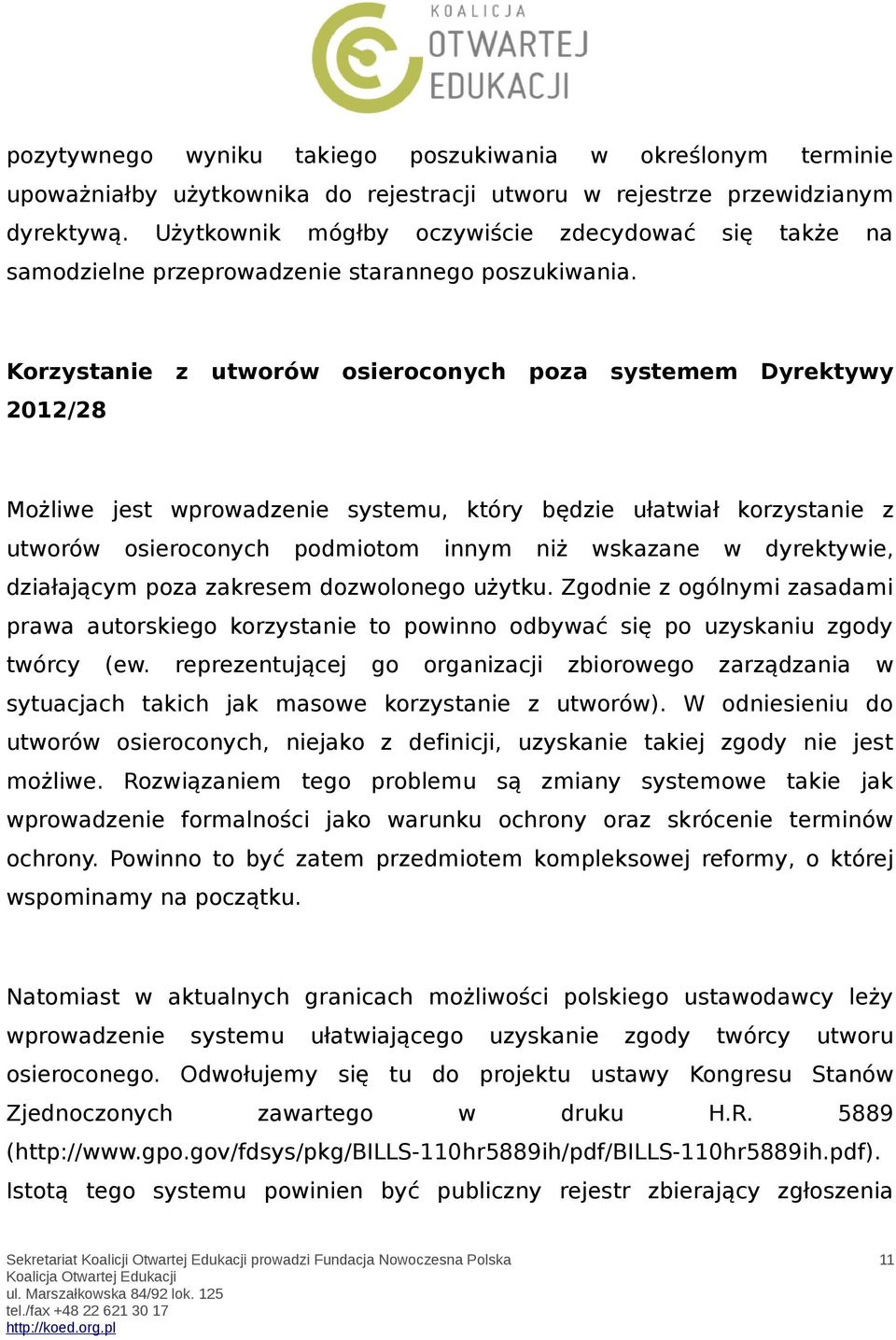 Korzystanie z utworów osieroconych poza systemem Dyrektywy 2012/28 Możliwe jest wprowadzenie systemu, który będzie ułatwiał korzystanie z utworów osieroconych podmiotom innym niż wskazane w