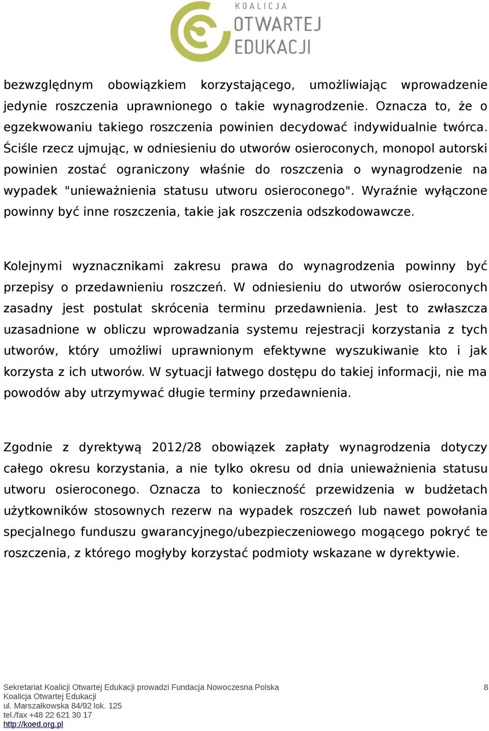 Ściśle rzecz ujmując, w odniesieniu do utworów osieroconych, monopol autorski powinien zostać ograniczony właśnie do roszczenia o wynagrodzenie na wypadek "unieważnienia statusu utworu osieroconego".