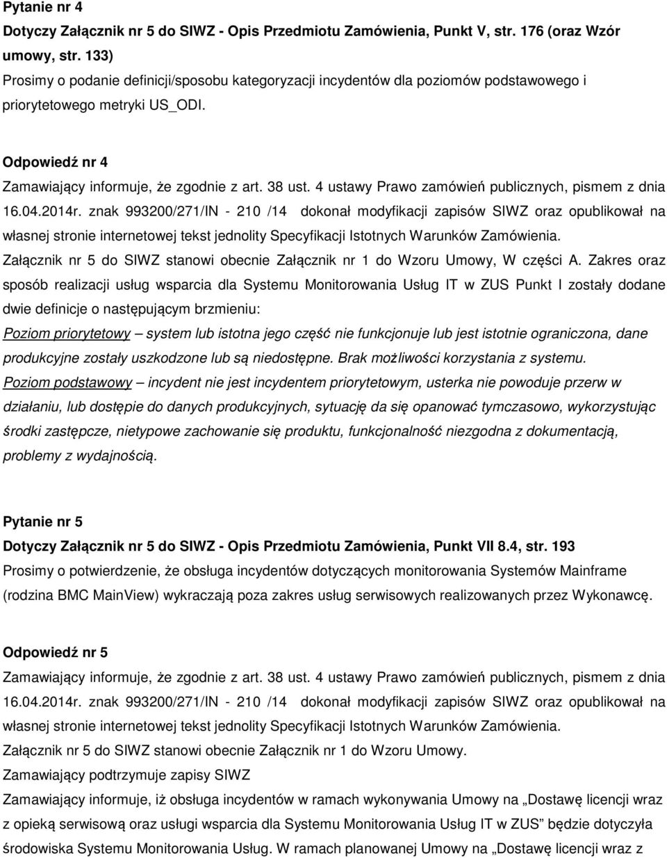 Zakres oraz sposób realizacji usług wsparcia dla Systemu Monitorowania Usług IT w ZUS Punkt I zostały dodane dwie definicje o następującym brzmieniu: Poziom priorytetowy system lub istotna jego część