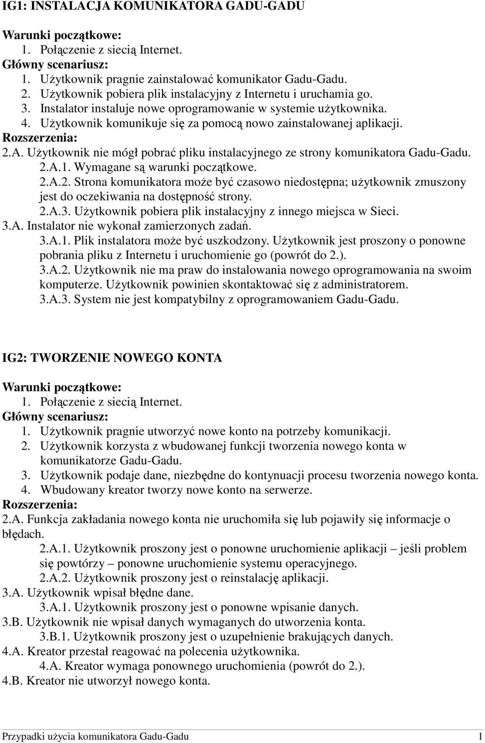 UŜytkownik nie mógł pobrać pliku instalacyjnego ze strony komunikatora Gadu-Gadu. 2.A.1. Wymagane są warunki początkowe. 2.A.2. Strona komunikatora moŝe być czasowo niedostępna; uŝytkownik zmuszony jest do oczekiwania na dostępność strony.