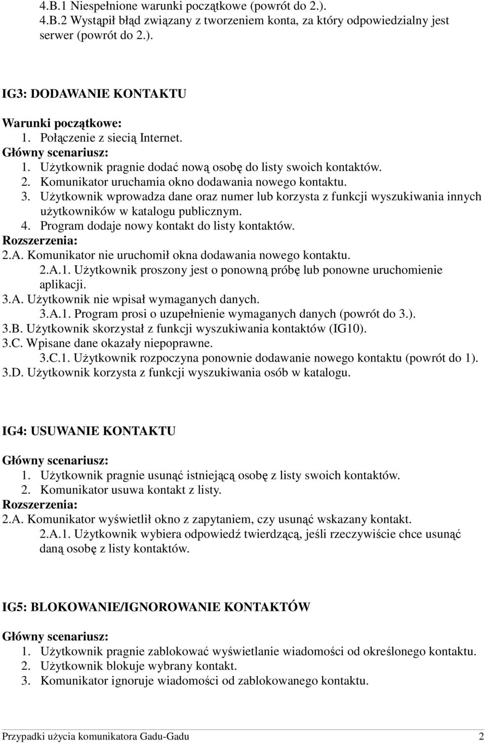 UŜytkownik wprowadza dane oraz numer lub korzysta z funkcji wyszukiwania innych uŝytkowników w katalogu publicznym. 4. Program dodaje nowy kontakt do listy kontaktów. 2.A.