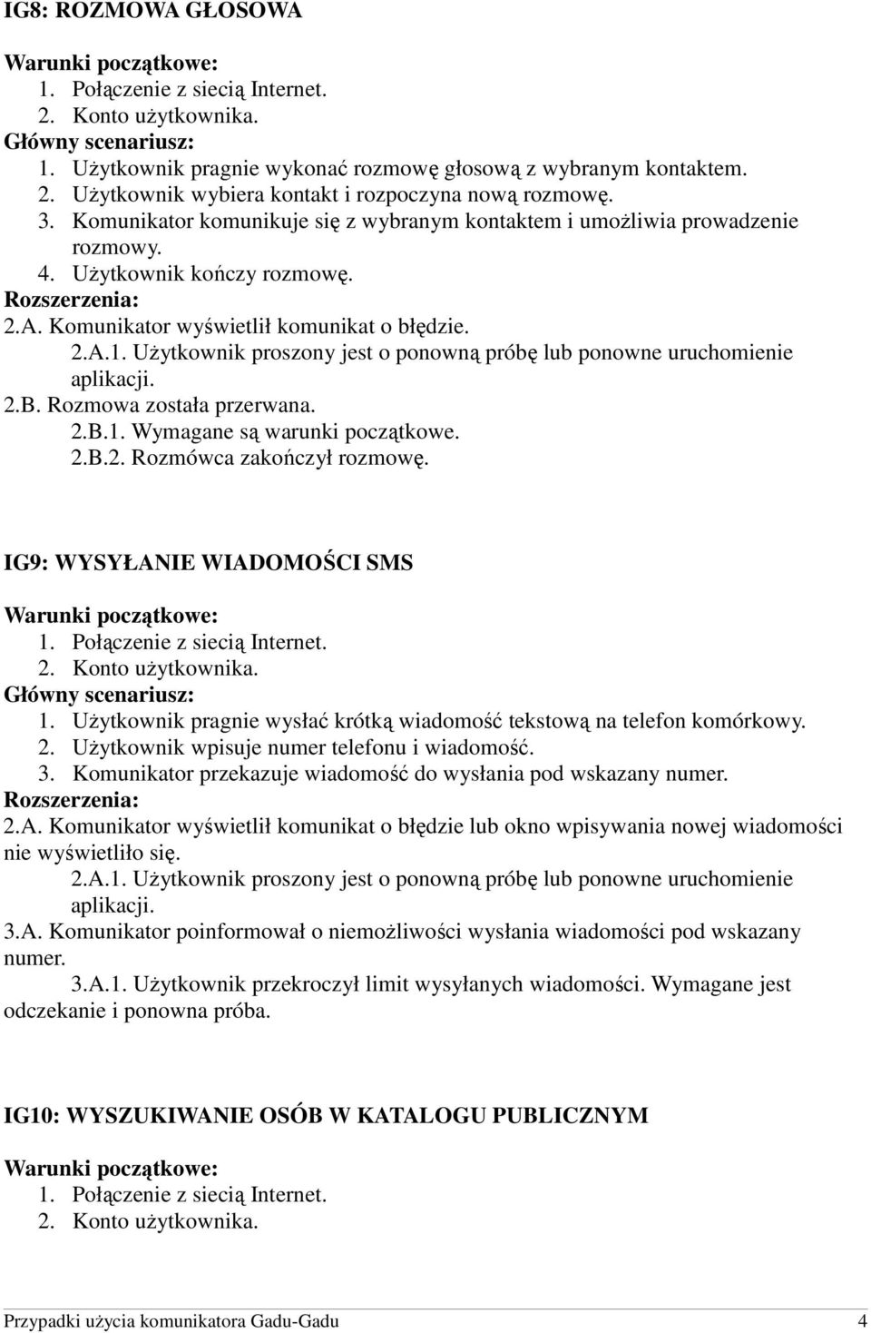 Wymagane są warunki początkowe. 2.B.2. Rozmówca zakończył rozmowę. IG9: WYSYŁANIE WIADOMOŚCI SMS 1. UŜytkownik pragnie wysłać krótką wiadomość tekstową na telefon komórkowy. 2. UŜytkownik wpisuje numer telefonu i wiadomość.