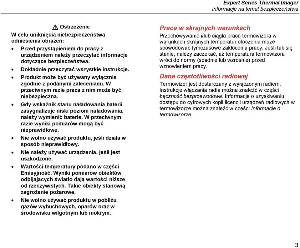 W przeciwnym razie praca z nim może być niebezpieczna. Gdy wskaźnik stanu naładowania baterii zasygnalizuje niski poziom naładowania, należy wymienić baterie.