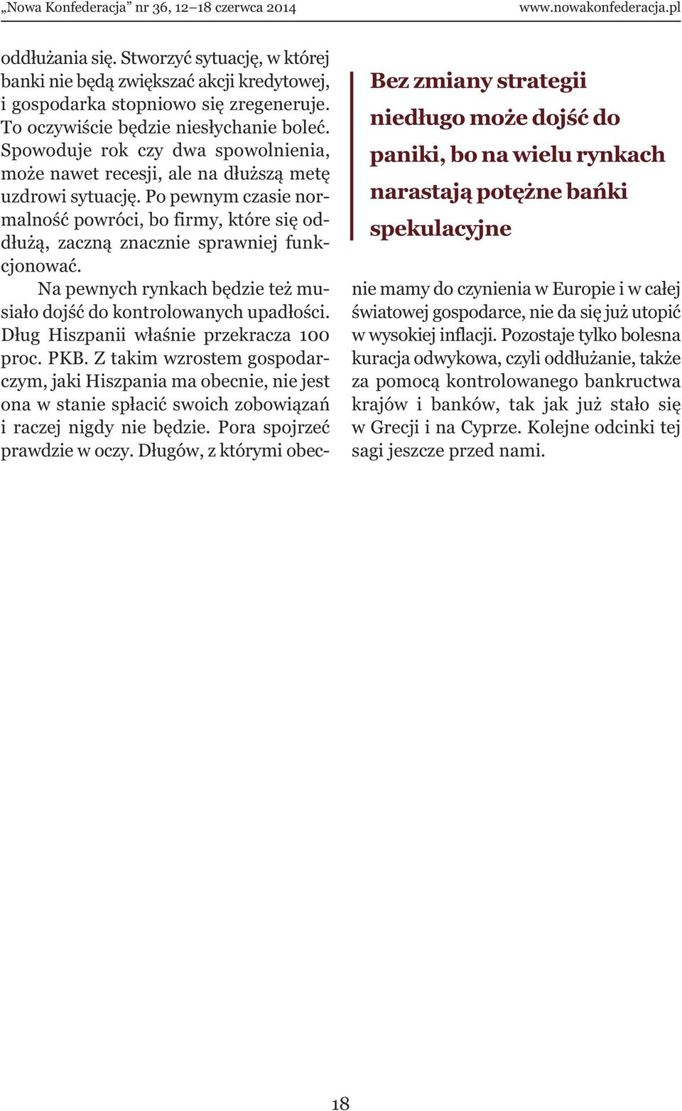 Spowoduje rok czy dwa spowolnienia, może nawet recesji, ale na dłuższą metę uzdrowi sytuację. Po pewnym czasie normalność powróci, bo firmy, które się oddłużą, zaczną znacznie sprawniej funkcjonować.