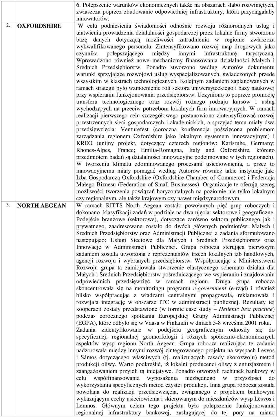 zatrudnienia w regionie zwłaszcza wykwalifikowanego personelu. Zintensyfikowano rozwój map drogowych jako czynnika polepszającego między innymi infrastrukturę turystyczną.