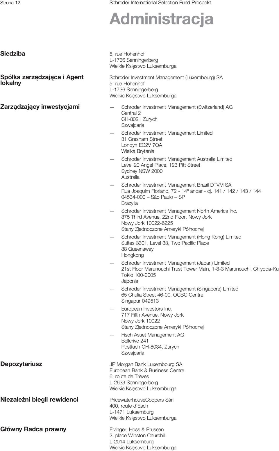 Investment Management (Switzerland) AG Central 2 CH-8021 Zurych Szwajcaria 31 Gresham Street Londyn EC2V 7QA Wielka Brytania Schroder Investment Management Australia Limited Level 20 Angel Place, 123