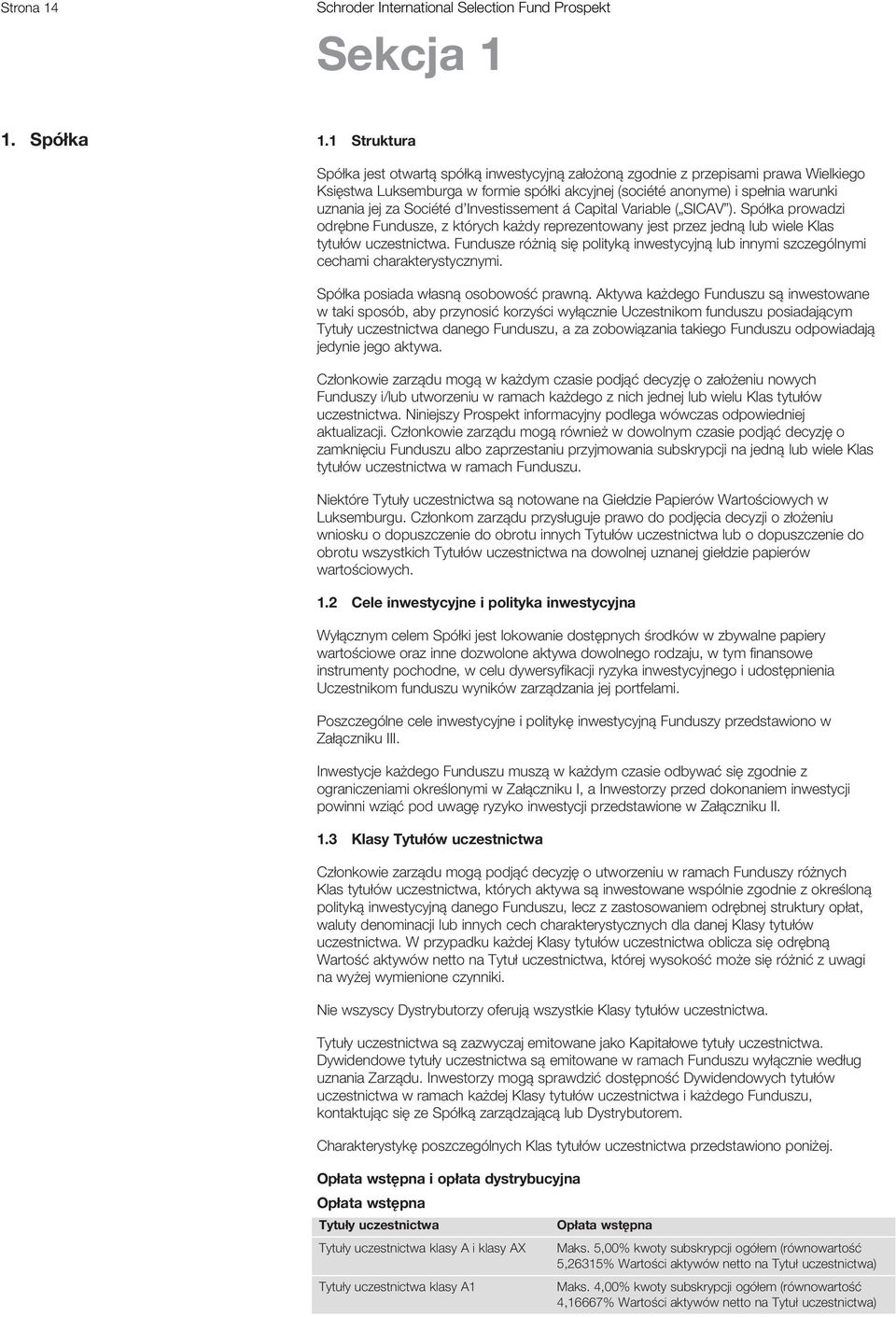 Société d Investissement á Capital Variable ( SICAV ). Spółka prowadzi odrębne Fundusze, z których każdy reprezentowany jest przez jedną lub wiele Klas tytułów uczestnictwa.
