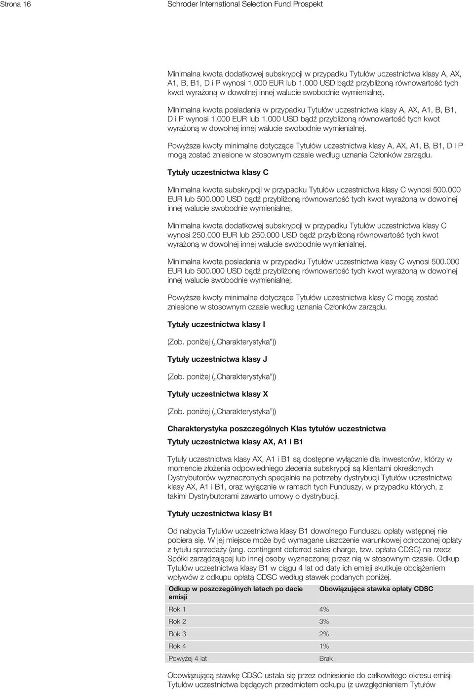 Minimalna kwota posiadania w przypadku Tytułów uczestnictwa klasy A, AX, A1, B, B1, D i P wynosi 1.000 EUR lub 1.