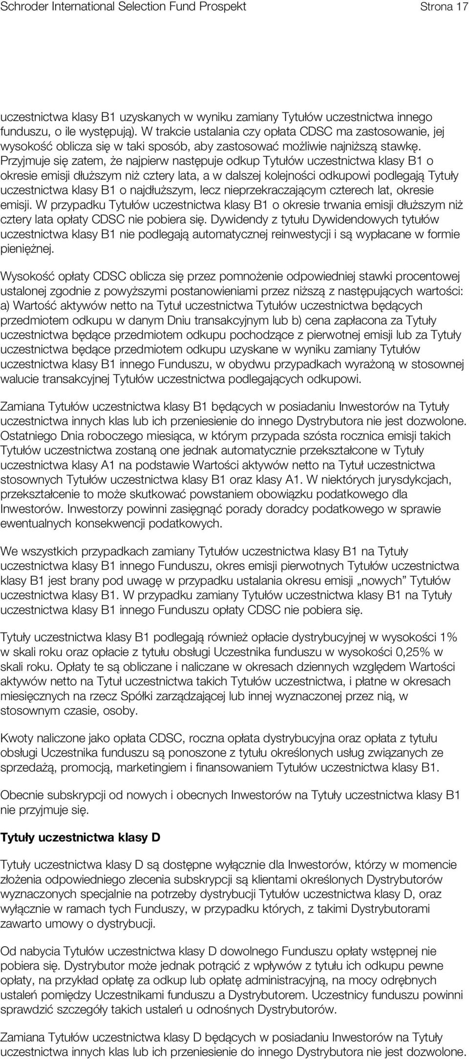 Przyjmuje się zatem, że najpierw następuje odkup Tytułów uczestnictwa klasy B1 o okresie emisji dłuższym niż cztery lata, a w dalszej kolejności odkupowi podlegają Tytuły uczestnictwa klasy B1 o