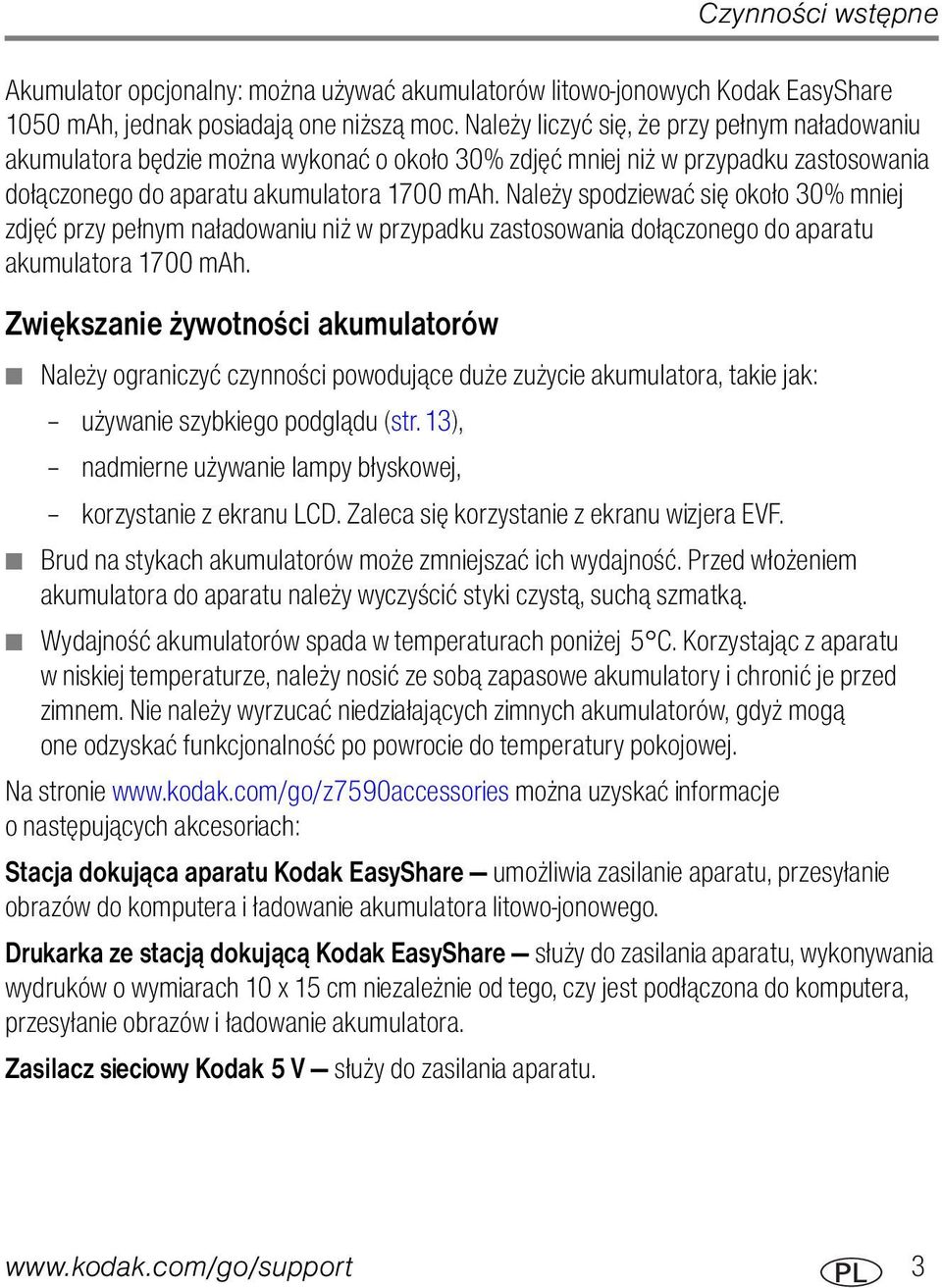 Należy spodziewać się około 30% mniej zdjęć przy pełnym naładowaniu niż w przypadku zastosowania dołączonego do aparatu akumulatora 1700 mah.