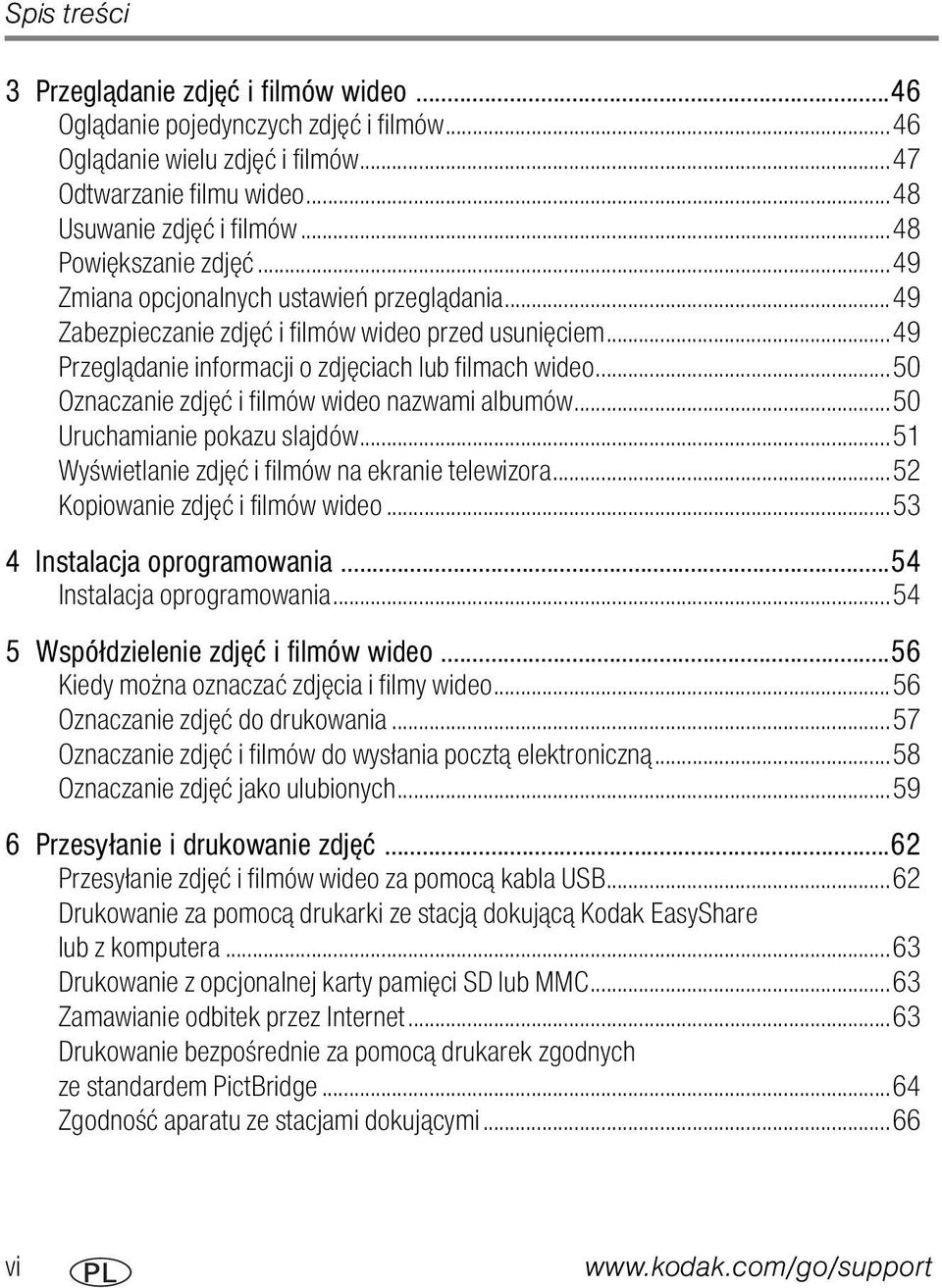..50 Oznaczanie zdjęć i filmów wideo nazwami albumów...50 Uruchamianie pokazu slajdów...51 Wyświetlanie zdjęć i filmów na ekranie telewizora...52 Kopiowanie zdjęć i filmów wideo.