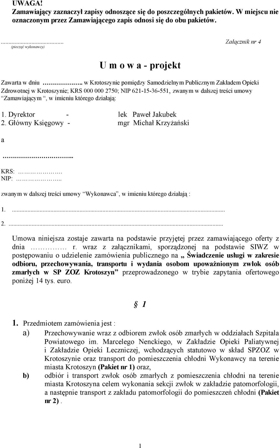 . w Krotoszynie pomiędzy Samodzielnym Publicznym Zakładem Opieki Zdrowotnej w Krotoszynie; KRS 000 000 2750; NIP 621-15-36-551, zwanym w dalszej treści umowy Zamawiającym, w imieniu którego działają: