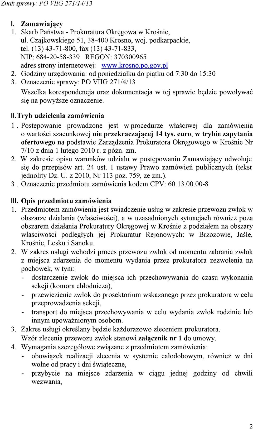 Oznaczenie sprawy: PO VIIG 271/4/13 Wszelka korespondencja oraz dokumentacja w tej sprawie będzie powoływać się na powyższe oznaczenie. II. Tryb udzielenia zamówienia 1.