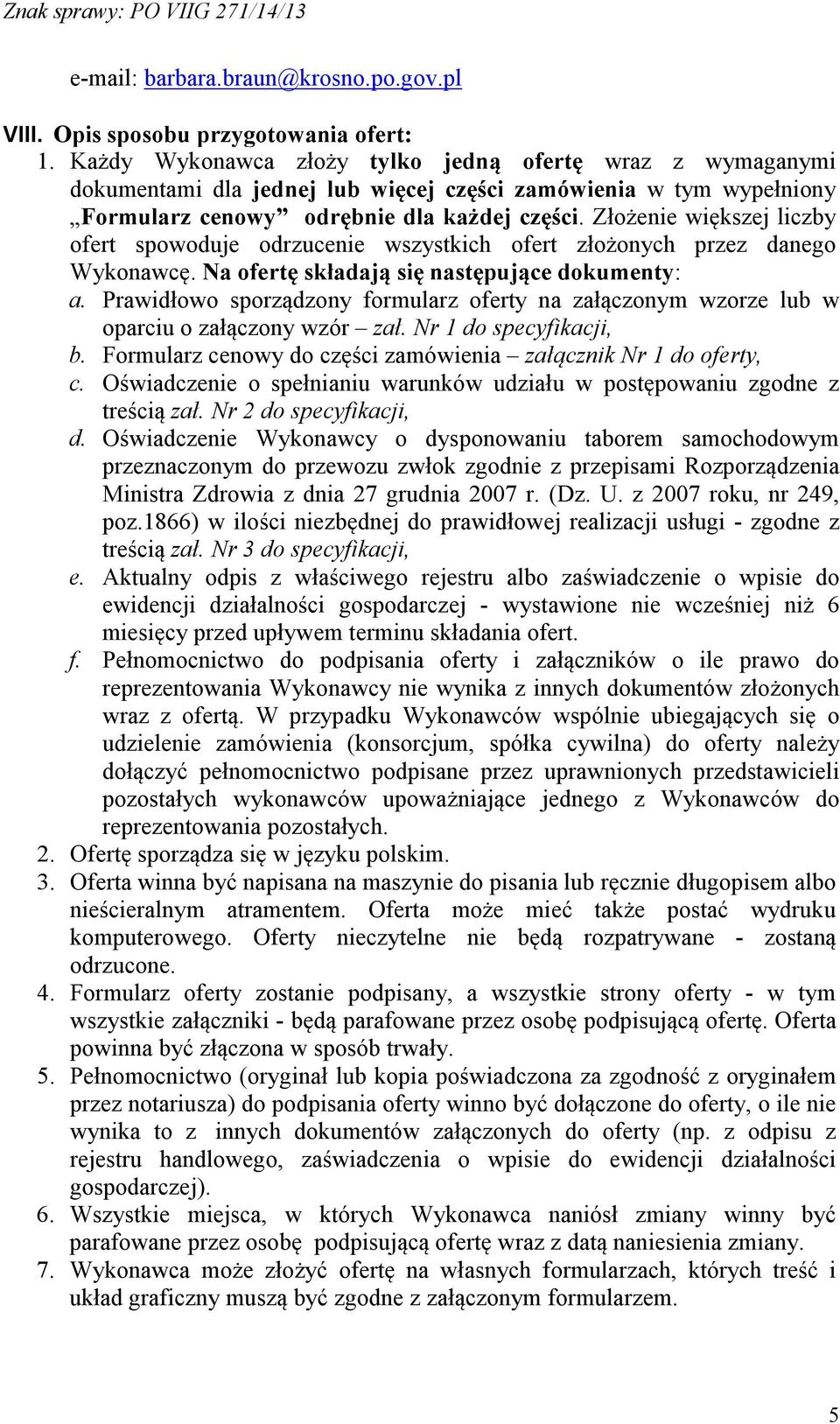 Złożenie większej liczby ofert spowoduje odrzucenie wszystkich ofert złożonych przez danego Wykonawcę. a ofertę składają się następujące dokumenty: a.