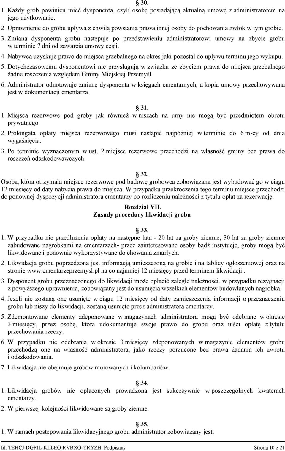 Zmiana dysponenta grobu następuje po przedstawieniu administratorowi umowy na zbycie grobu w terminie 7 dni od zawarcia umowy cesji. 4.