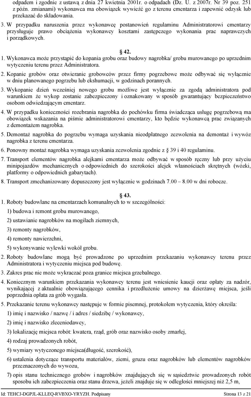 W przypadku naruszenia przez wykonawcę postanowień regulaminu Administratorowi cmentarzy przysługuje prawo obciążenia wykonawcy kosztami zastępczego wykonania prac naprawczych i porządkowych. 42. 1.