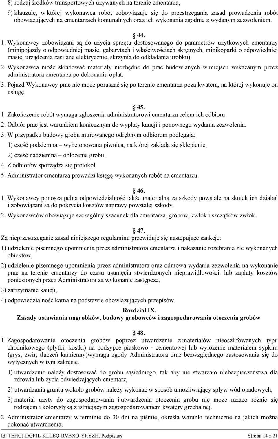 Wykonawcy zobowiązani są do użycia sprzętu dostosowanego do parametrów użytkowych cmentarzy (minipojazdy o odpowiedniej masie, gabarytach i właściwościach skrętnych, minikoparki o odpowiedniej masie,