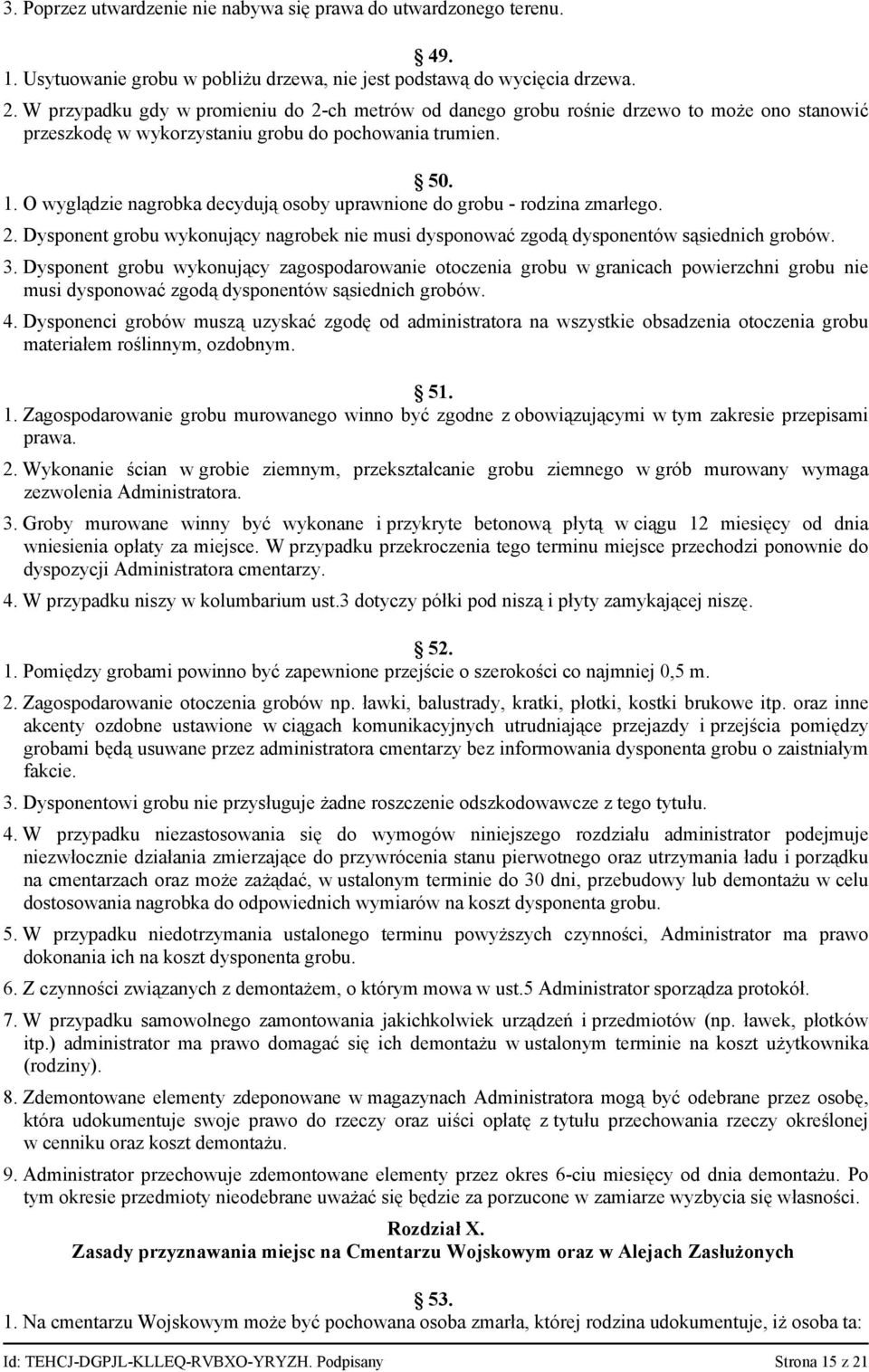 O wyglądzie nagrobka decydują osoby uprawnione do grobu - rodzina zmarłego. 2. Dysponent grobu wykonujący nagrobek nie musi dysponować zgodą dysponentów sąsiednich grobów. 3.