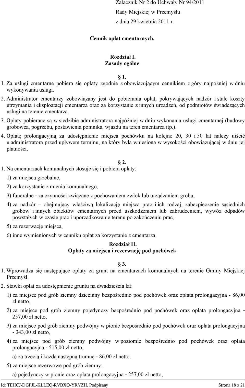 Administrator cmentarzy zobowiązany jest do pobierania opłat, pokrywających nadzór i stałe koszty utrzymania i eksploatacji cmentarza oraz za korzystanie z innych urządzeń, od podmiotów świadczących