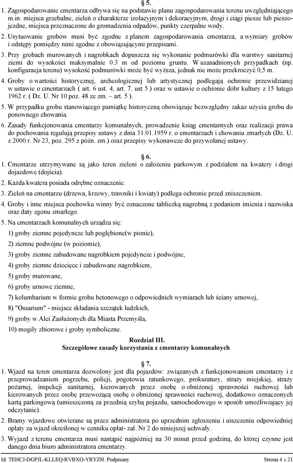 Usytuowanie grobów musi być zgodne z planem zagospodarowania cmentarza, a wymiary grobów i odstępy pomiędzy nimi zgodne z obowiązującymi przepisami. 3.