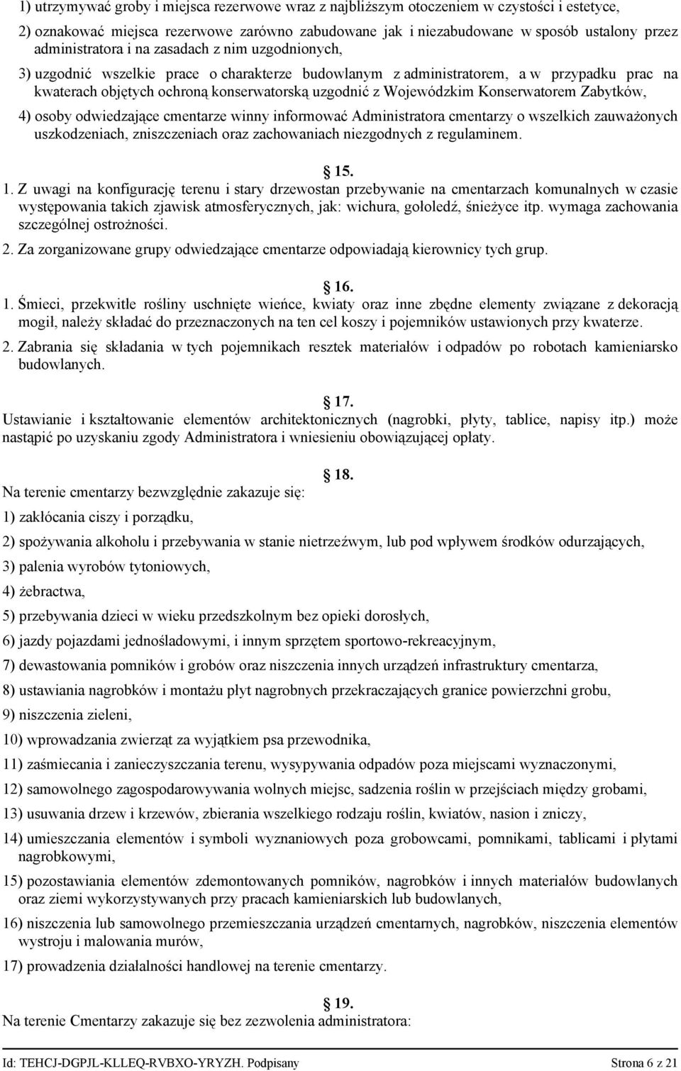Wojewódzkim Konserwatorem Zabytków, 4) osoby odwiedzające cmentarze winny informować Administratora cmentarzy o wszelkich zauważonych uszkodzeniach, zniszczeniach oraz zachowaniach niezgodnych z