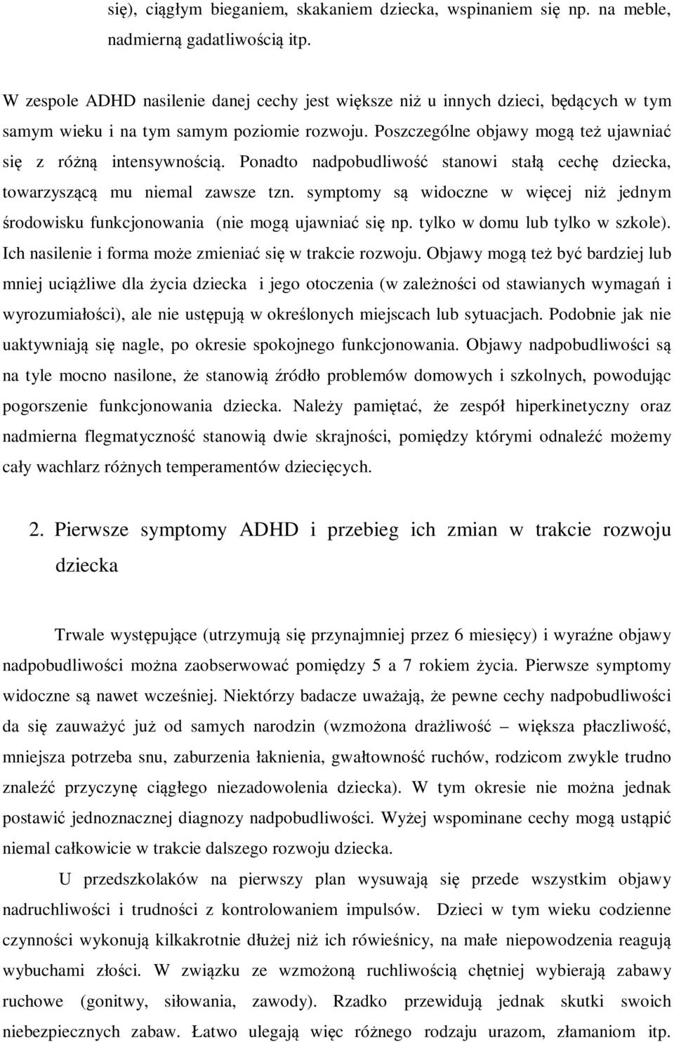 Ponadto nadpobudliwość stanowi stałą cechę dziecka, towarzyszącą mu niemal zawsze tzn. symptomy są widoczne w więcej niż jednym środowisku funkcjonowania (nie mogą ujawniać się np.