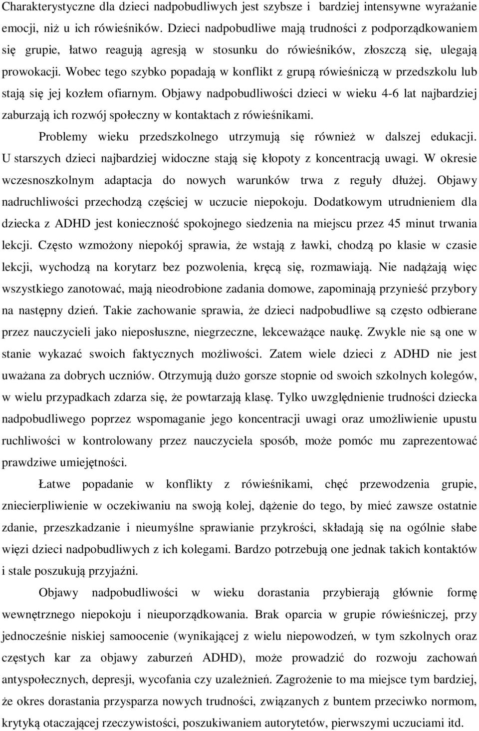 Wobec tego szybko popadają w konflikt z grupą rówieśniczą w przedszkolu lub stają się jej kozłem ofiarnym.