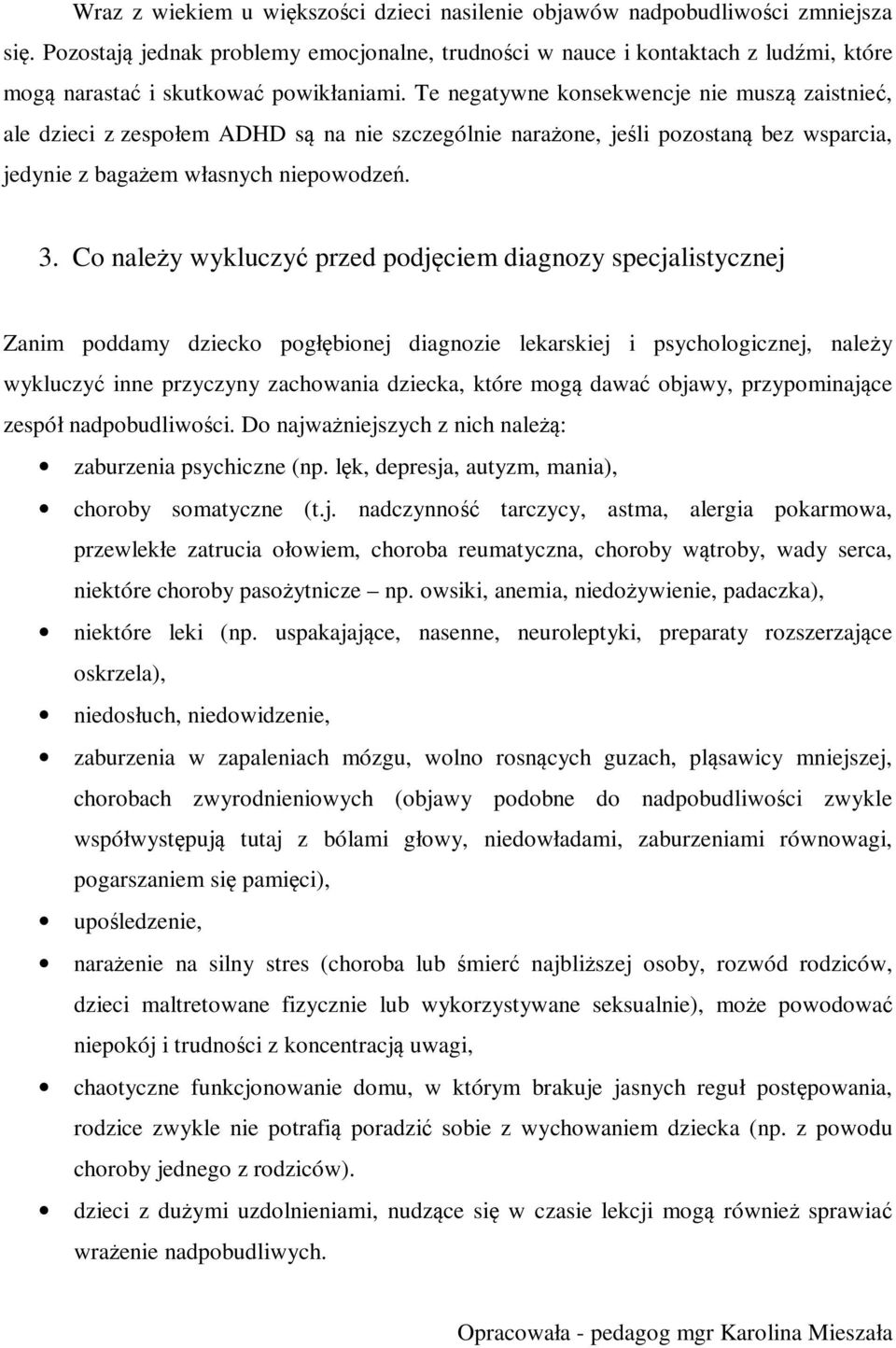 Te negatywne konsekwencje nie muszą zaistnieć, ale dzieci z zespołem ADHD są na nie szczególnie narażone, jeśli pozostaną bez wsparcia, jedynie z bagażem własnych niepowodzeń. 3.