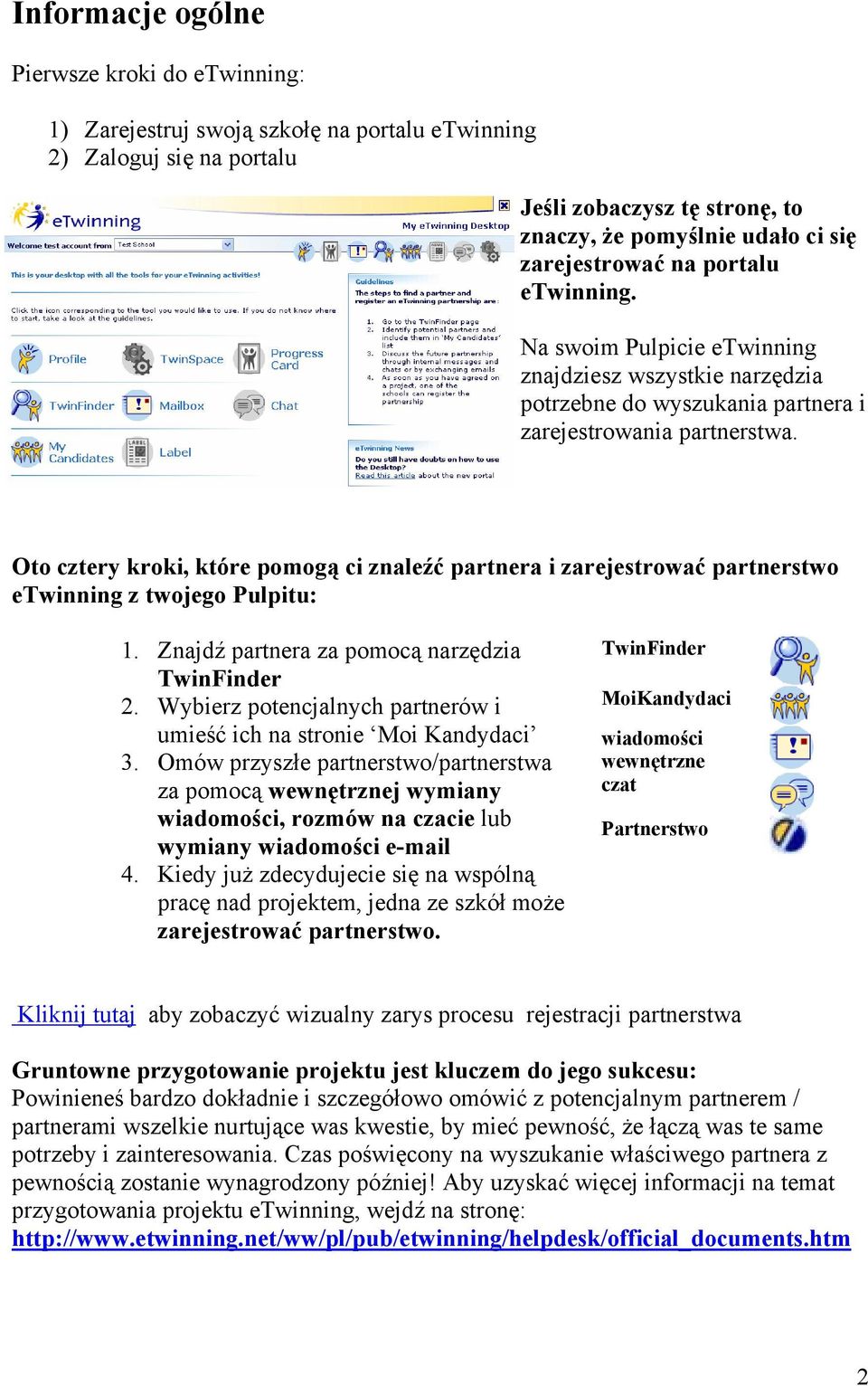 Oto cztery kroki, które pomogą ci znaleźć partnera i zarejestrować partnerstwo etwinning z twojego Pulpitu: 1. Znajdź partnera za pomocą narzędzia TwinFinder 2.