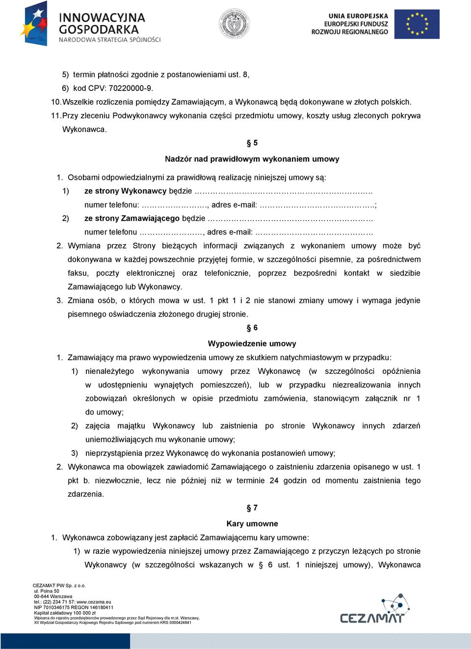 Osobami odpowiedzialnymi za prawidłową realizację niniejszej umowy są: 1) ze strony Wykonawcy będzie.. numer telefonu:., adres e-mail:.