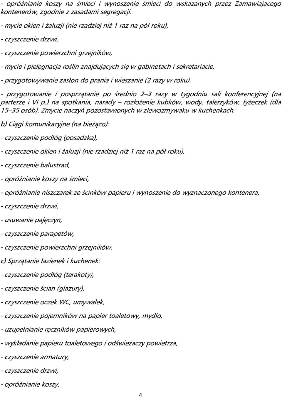 zasłon do prania i wieszanie (2 razy w roku). - przygotowanie i posprzątanie po średnio 2 3 razy w tygodniu sali konferencyjnej (na parterze i VI p.