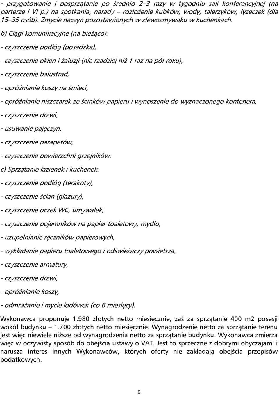 b) Ciągi komunikacyjne (na bieżąco): - czyszczenie podłóg (posadzka), - czyszczenie okien i żaluzji (nie rzadziej niż 1 raz na pół roku), - czyszczenie balustrad, - opróżnianie koszy na śmieci, -