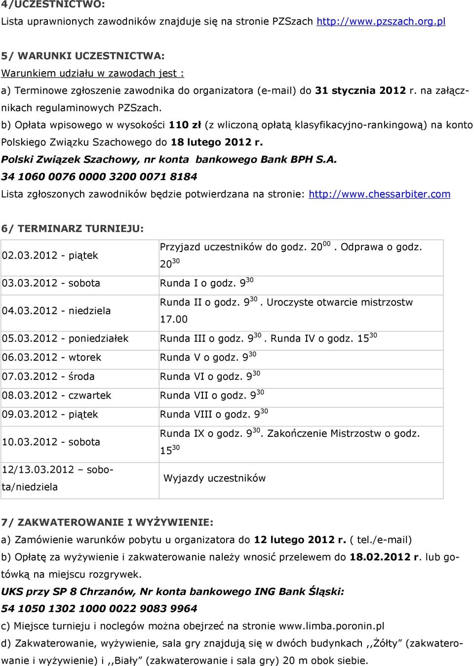 b) Opùata wpisowego w wysokoœci 110 zù (z wliczon¹ opùat¹ klasyfikacyjno-rankingow¹) na konto Polskiego Zwi¹zku Szachowego do 18 lutego 2012 r. Polski Zwi¹zek Szachowy, nr konta bankowego Bank BPH S.